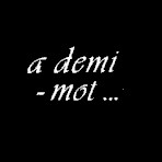 a demi mot a demi-mot...