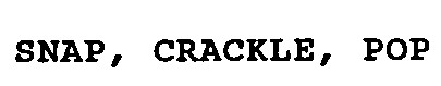 snap, crackle, pop