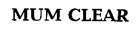 mum clear