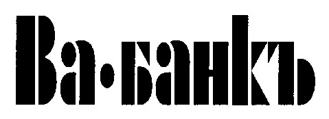ва-банкъ ва банкъ