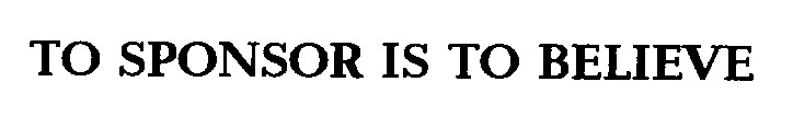to sponsor is to believe