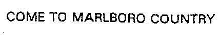 COME TO MARLBORO COUNTRY