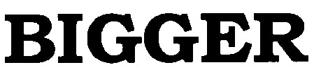 bigger