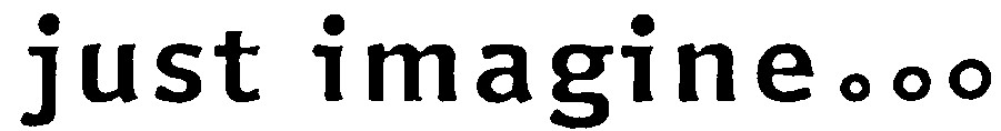 just imagine