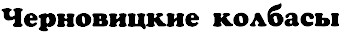 черновицкие колбасы