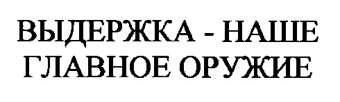 выдержка наше главное оружие