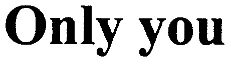 only you