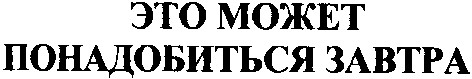 это может понадобиться завтра
