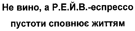 не вино а р.е.й.в.-еспрессо пустоти сповнює життям
