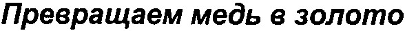 превращаем медь в золото