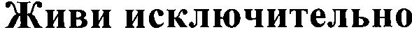 живи исключительно