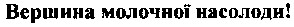 вершина молочної насолоди !