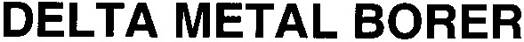 delta metal borer