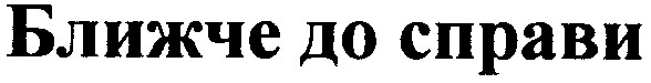 ближче до справи