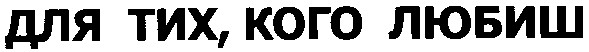 для тих, кого любиш