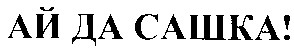 ай да сашка!