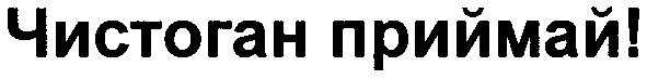 чистоган приймай!