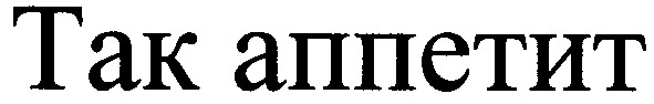 так аппетит