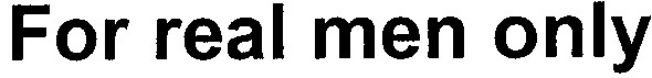 for real men only