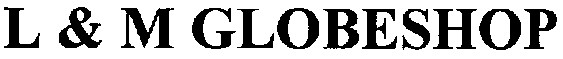 l&m globeshop