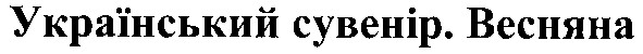український сувенір.весняна