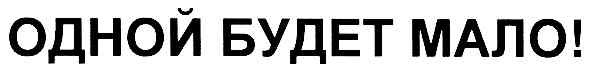 одной будет мало!