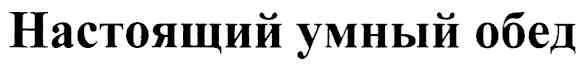 настоящий умный обед