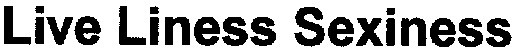 live liness sexiness