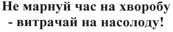 не марнуй час на хворобу-витрачай на носолоду!