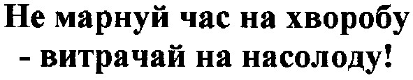 не марнуй час на хворобу-витрачай на насолоду!