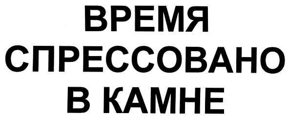 время спрессовано в камне