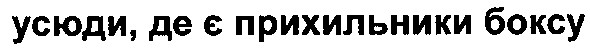 усюди,де є прихильники боксу