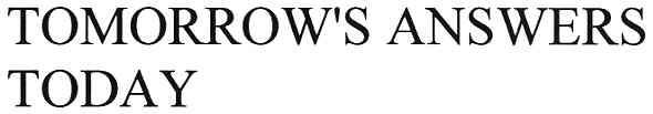 tomorrow`s answers today