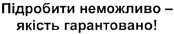 підробити неможливо-якість гарантовано!