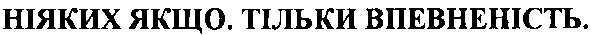ніяких якщо.тільки впевненість.