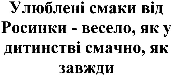 улюблені смаки від росинки-весело,як у дитинстві смачно,як завжди
