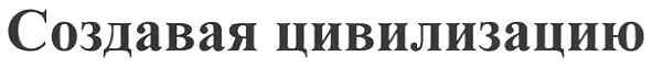 создавая цивилизацию