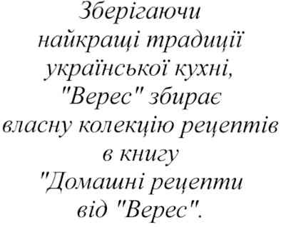 зберігаючи найкращі традиції української кухні,верес збирає власну колекцію рецептів в книгу домашні рецепти від верес.