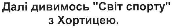 далі дивимось світ спорту з хортицею.