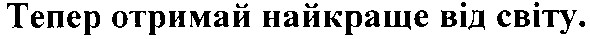 тепер отримай найкраще в світі.