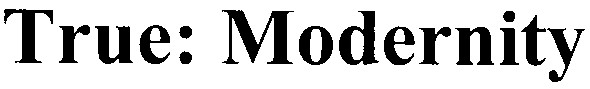 true:modernity