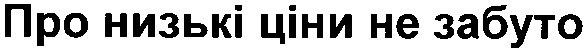 про низькі ціни не забуто