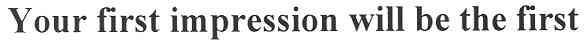 your first impression will be the first