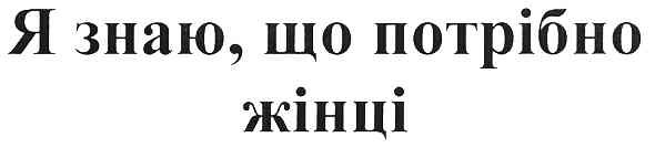 я знаю,що потрібно жінці