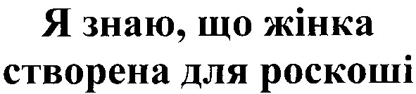 я знаю,що жінка створена для роскоші