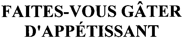 faites-vous gater d`appetissant