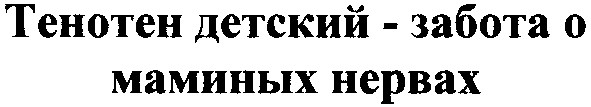 тенотен детский-забота о маминых нервах