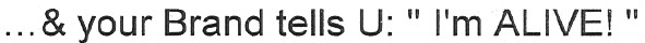 ...&your brand tells u:i`m alive!