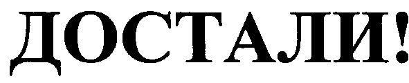 достали!