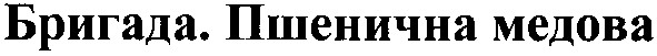 бригада. пшенична медова